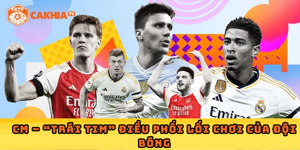 CM – “Trái tim” điều phối lối chơi của đội bóng